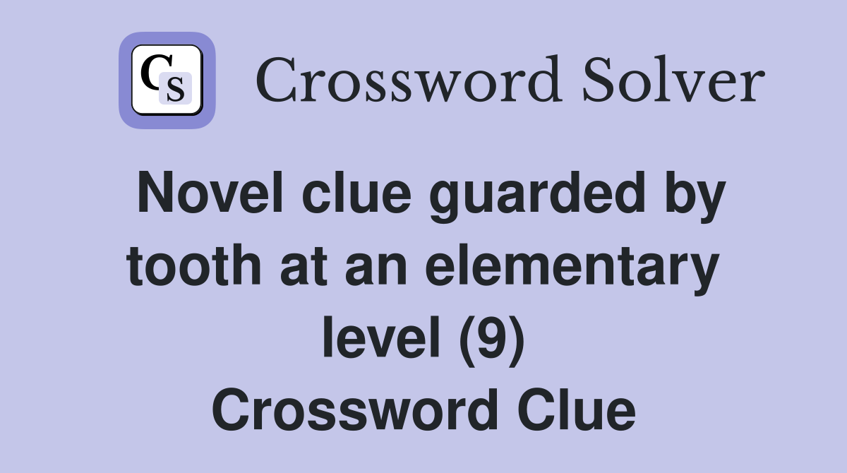 Novel clue guarded by tooth at an elementary level (9) Crossword Clue